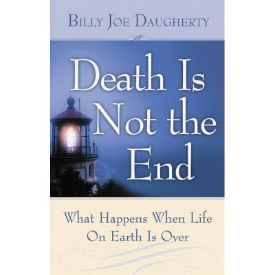 Death Is Not the End - by  Billy Joe Daugherty (Paperback)