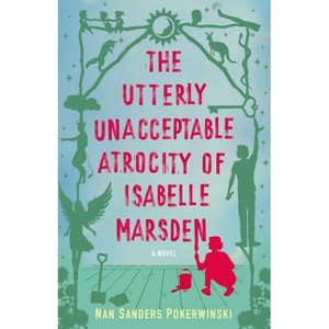 The Utterly Unacceptable Atrocity of Isabelle Marsden - by  Nan Sanders Pokerwinski (Paperback) - 1 of 1