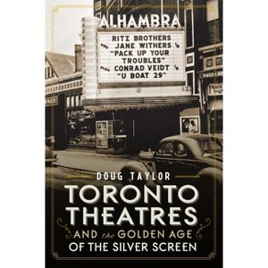 Toronto Theatres and the Golden Age of the Silver Screen - (Landmarks) by  Doug Taylor (Paperback) - 1 of 1