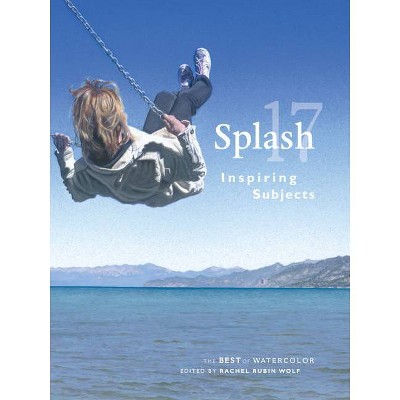 Splash 17 - (Splash: The Best of Watercolor) by  Rachel Rubin Wolf (Hardcover)