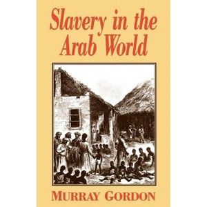 Slavery in the Arab World - by  Murray Gordon (Paperback) - 1 of 1