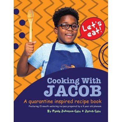 Cooking With Jacob A Quarantine Inspired Recipe Book - by  Paula Johnson-Case & Jacob Case (Paperback)