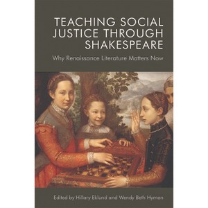 Teaching Social Justice Through Shakespeare - by  Hillary Eklund & Wendy Beth Hyman (Paperback) - 1 of 1