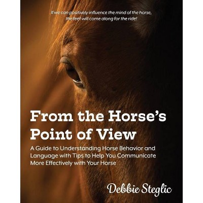 From the Horse's Point of View - by  Debbie Steglic (Paperback)