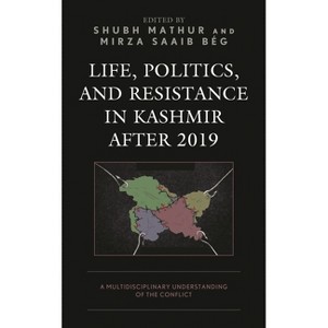 Life, Politics, and Resistance in Kashmir after 2019 - by  Shubh Mathur & Mirza Saaib Be´g (Hardcover) - 1 of 1