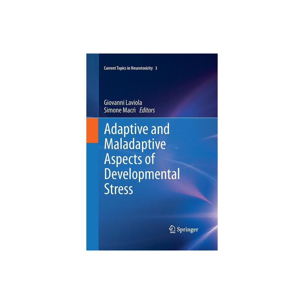 Adaptive and Maladaptive Aspects of Developmental Stress - (Current Topics in Neurotoxicity) by Giovanni Laviola & Simone Macr (Paperback)