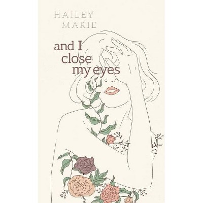 And I Close My Eyes - by  Hailey Marie (Paperback)