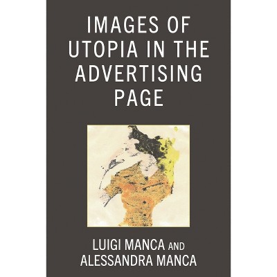 Images of Utopia in the Advertising Page - by  Luigi Manca & Alessandra Manca (Hardcover)