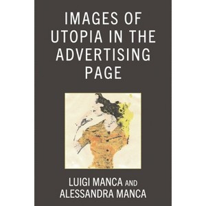 Images of Utopia in the Advertising Page - by  Luigi Manca & Alessandra Manca (Hardcover) - 1 of 1