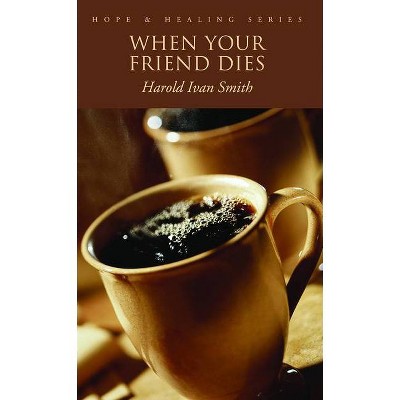 When Your Friend Dies - (Hope & Healing) by  Harold Ivan Smith (Paperback)