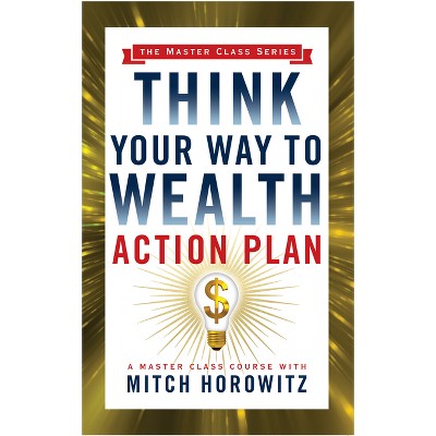 Think Your Way to Wealth Action Plan (Master Class Series) - by  Mitch Horowitz (Paperback)