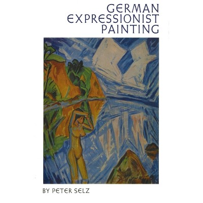 German Expressionist Painting - by  Peter Selz (Paperback)