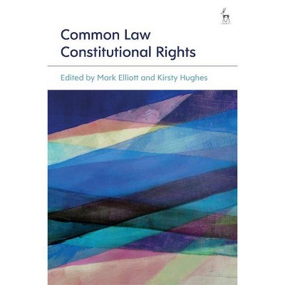 Common Law Constitutional Rights - by  Mark Elliott & Kirsty Hughes (Hardcover)