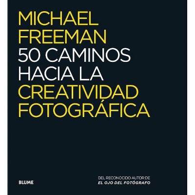 50 Caminos Hacia La Creatividad Fotográfica - by  Michael Freeman (Paperback)