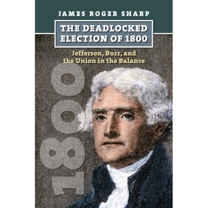 The Deadlocked Election of 1800 - (American Presidential Elections) by  James Roger Sharp (Hardcover) - 1 of 1