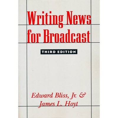 Writing News for Broadcast - 3rd Edition by  James Hoyt & Edward Bliss (Paperback)