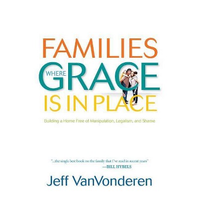 Families Where Grace Is in Place - by  Jeff Vanvonderen (Paperback)