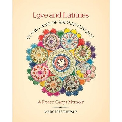 Love and Latrines in the Land of Spiderweb Lace - by  Mary Lou Shefsky (Paperback)