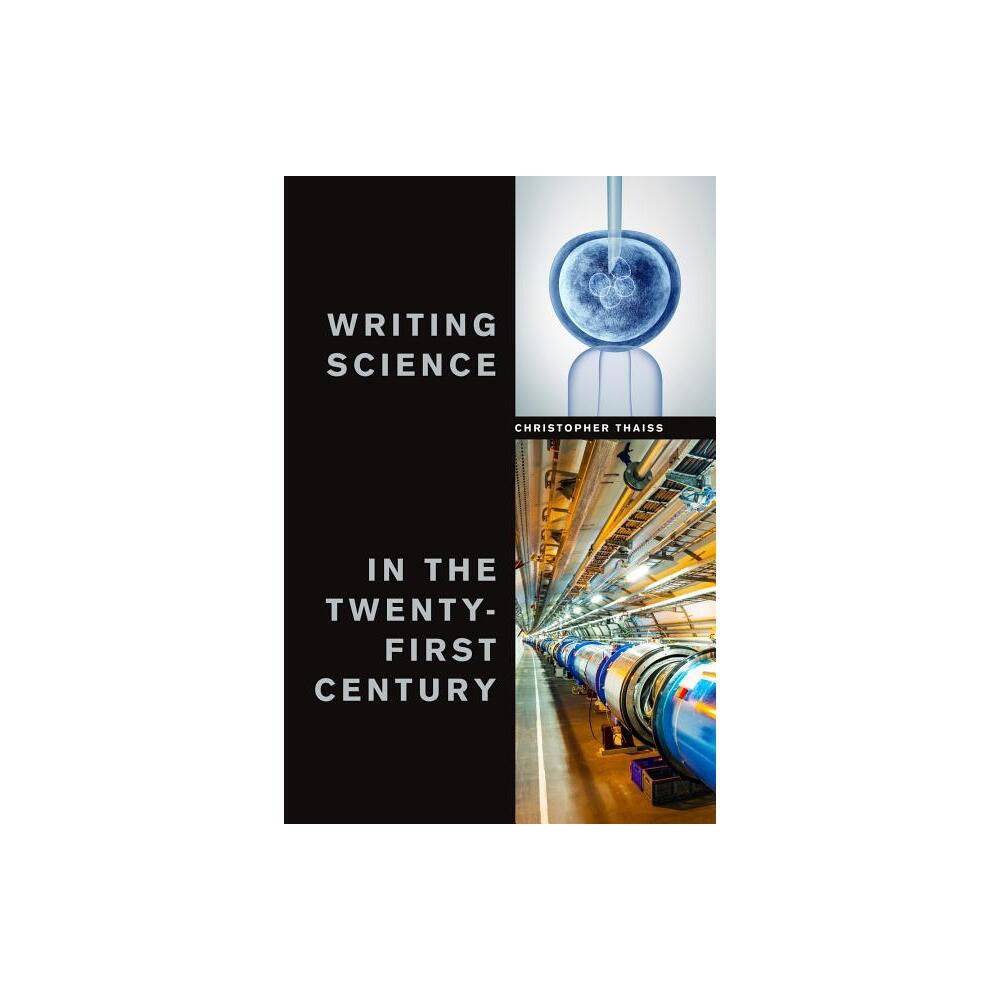 Writing Science in the Twenty-First Century - by Christopher Thaiss (Paperback)