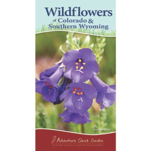 Wildflowers of Colorado & Southern Wyoming - (Adventure Quick Guides) by  George Oxford Miller (Spiral Bound) - 1 of 1