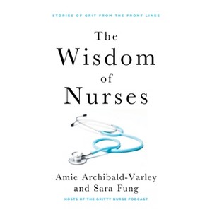 The Wisdom of Nurses - by  Amie Archibald-Varley & Sara Fung (Paperback) - 1 of 1