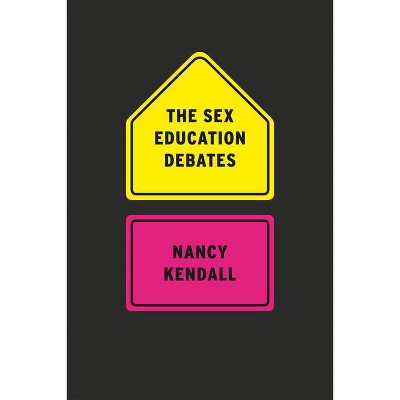 The Sex Education Debates - by  Nancy Kendall (Paperback)