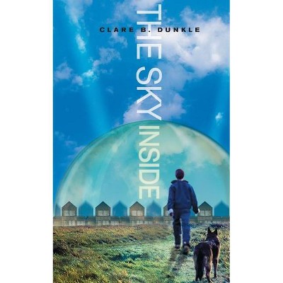 The Sky Inside - by  Clare B Dunkle (Paperback)