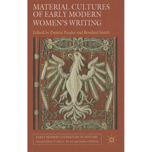 Material Cultures of Early Modern Women's Writing - (Early Modern Literature in History) by  P Pender & R Smith (Hardcover) - 1 of 1