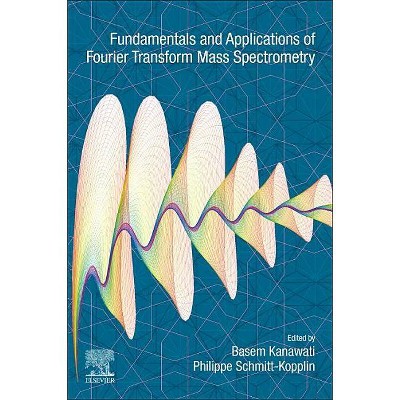 Fundamentals and Applications of Fourier Transform Mass Spectrometry - by  Philippe Schmitt-Kopplin & Basem Kanawati (Paperback)