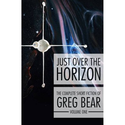 Just Over the Horizon - (Complete Short Fiction of Greg Bear) by  Greg Bear (Paperback)