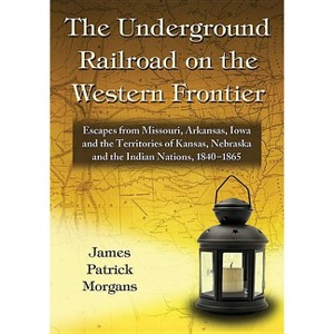 The Underground Railroad on the Western Frontier - by  James Patrick Morgans (Paperback) - 1 of 1