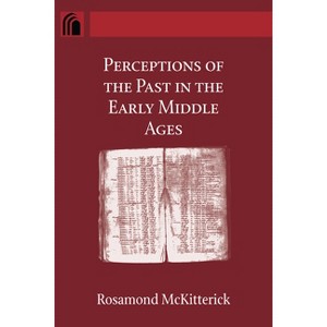Perceptions of the Past in the Early Middle Ages - (Conway Lectures in Medieval Studies) by  Rosamond McKitterick (Paperback) - 1 of 1
