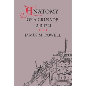 Anatomy of a Crusade, 1213-1221 - (Middle Ages) 2nd Edition by  James M Powell (Paperback) - 1 of 1