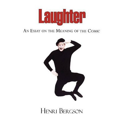 Laughter - An Essay on the Meaning of the Comic - by  Henri Louis Bergson (Paperback)