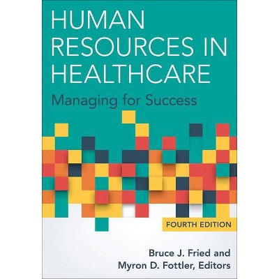 Human Resources in Healthcare: Managing for Success, Fourth Edition - (Aupha/Hap Book) by  Bruce Fried (Hardcover)