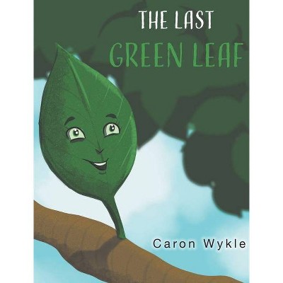 The Last Green Leaf - by  Caron Wykle (Hardcover)