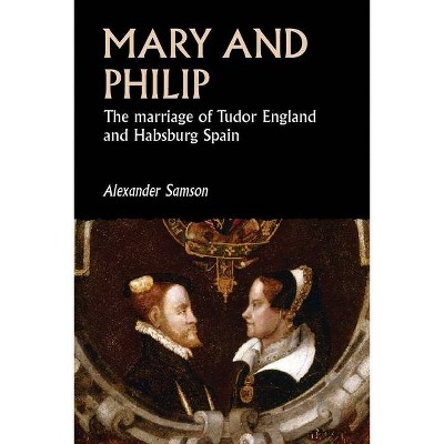 Mary and Philip - (Studies in Early Modern European History) by  Alexander Samson (Paperback)