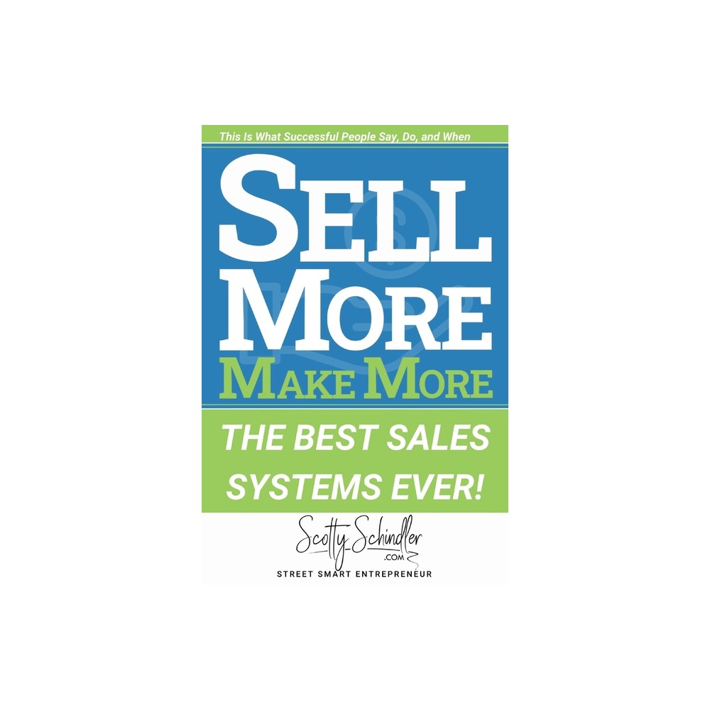 Sell More Make More - (Street Smart Entrepreneur) by Scotty Schindler (Paperback)