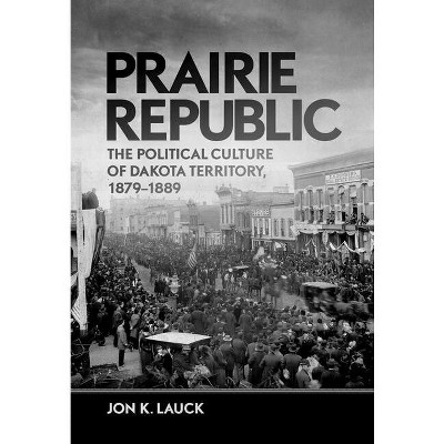 Prairie Republic - by  Jon K Lauck (Hardcover)
