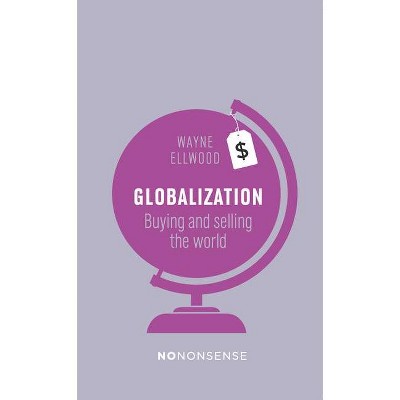 Nononsense Globalization - 4th Edition by  Wayne Ellwood (Paperback)