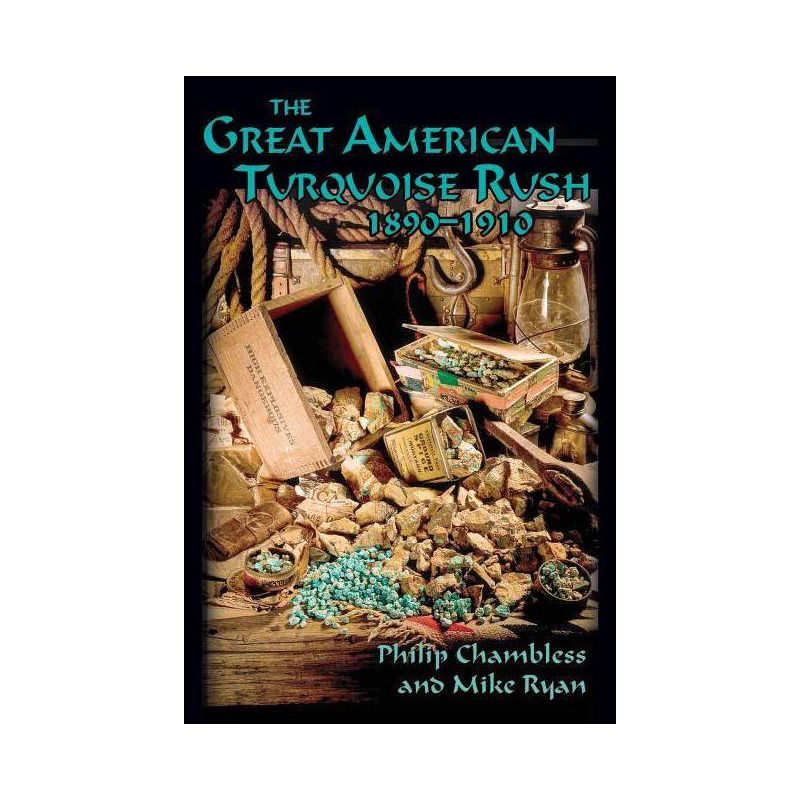 The Great American Turquoise Rush, 1890-1910, Softcover - by  Philip Chambless & Mike Ryan (Paperback), 1 of 2