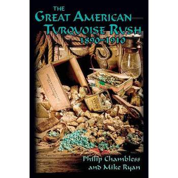 The Great American Turquoise Rush, 1890-1910, Softcover - by  Philip Chambless & Mike Ryan (Paperback)