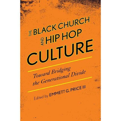 The Black Church and Hip Hop Culture - (African American Cultural Theory and Heritage) by  Emmett G Price (Hardcover)
