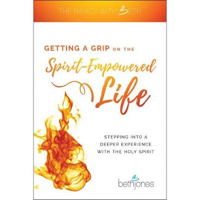 Getting a Grip on the Spirit-Empowered Life - by  Beth Jones (Paperback)