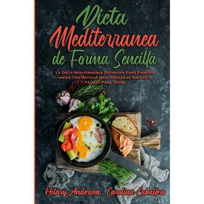 Dieta Mediterránea De Forma Sencilla - by  Hilary Anderson & Carolina Caballero (Paperback)