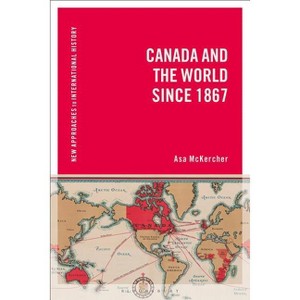 Canada and the World Since 1867 - (New Approaches to International History) by  Asa McKercher (Paperback) - 1 of 1