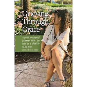 Grieving Through Grace - by  Jamie Dickerson (Paperback) - 1 of 1