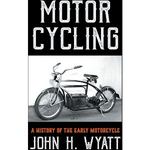 Motor Cycling - A History of the Early Motorcycle - by  John H Wyatt (Paperback) - 1 of 1
