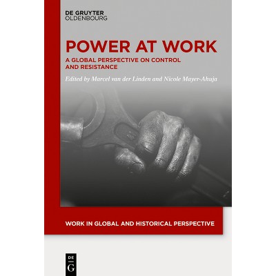 Power at Work - (Work in Global and Historical Perspective) by  Marcel Van Der Linden & Nicole Mayer-Ahuja (Hardcover)