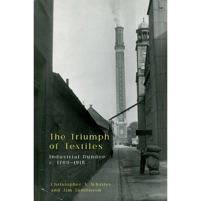 The Triumph of Textiles - by Christopher A Whatley & Jim Tomlinson